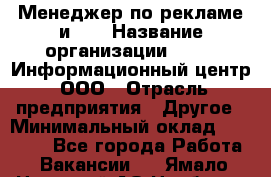 Менеджер по рекламе и PR › Название организации ­ 064, Информационный центр, ООО › Отрасль предприятия ­ Другое › Минимальный оклад ­ 20 000 - Все города Работа » Вакансии   . Ямало-Ненецкий АО,Ноябрьск г.